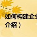 如何构建企业文化（关于如何构建企业文化的介绍）