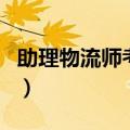 助理物流师考试（关于助理物流师考试的介绍）