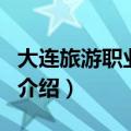 大连旅游职业中专（关于大连旅游职业中专的介绍）