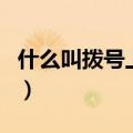 什么叫拨号上网（关于什么叫拨号上网的介绍）