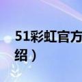 51彩虹官方下载（关于51彩虹官方下载的介绍）