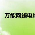 万能网络电视（关于万能网络电视的介绍）