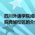 四川外语学院成都学院青城校区（关于四川外语学院成都学院青城校区的介绍）