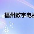 福州数字电视（关于福州数字电视的介绍）