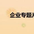 企业专题片（关于企业专题片的介绍）
