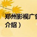 郑州影视广告公司（关于郑州影视广告公司的介绍）
