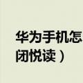 华为手机怎么关闭阅读桌面（华为P8如何关闭悦读）