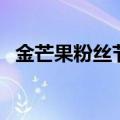 金芒果粉丝节（关于金芒果粉丝节的介绍）