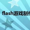 flash游戏制作（关于flash游戏制作的介绍）