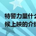 特警力量什么时候上映（关于特警力量什么时候上映的介绍）