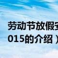 劳动节放假安排2015（关于劳动节放假安排2015的介绍）