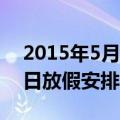 2015年5月1日放假安排（关于2015年5月1日放假安排的介绍）
