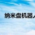 纳米盘机器人（关于纳米盘机器人的介绍）