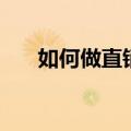 如何做直销（关于如何做直销的介绍）