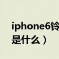 iphone6铃声叫什么（iphone6的铃声格式是什么）