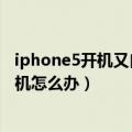 iphone5开机又自动关机怎么办（iPhone5无缘无故自动关机怎么办）