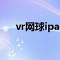 vr网球ipad（关于vr网球ipad的介绍）