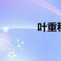 叶重秋（关于叶重秋的介绍）