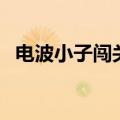 电波小子闯关（关于电波小子闯关的介绍）