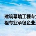 建筑幕墙工程专业承包企业资质等级标准（关于建筑幕墙工程专业承包企业资质等级标准的介绍）