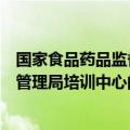 国家食品药品监督管理局培训中心（关于国家食品药品监督管理局培训中心的介绍）
