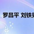 罗昌平 刘铁男（关于罗昌平 刘铁男的介绍）