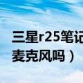 三星r25笔记本配置（三星笔记本r25e有内置麦克风吗）