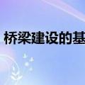 桥梁建设的基本程序（桥梁建设的基本方法）