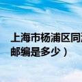 上海市杨浦区同济大学地址（杨浦区同济大学四平路校区的邮编是多少）