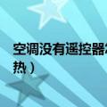 空调没有遥控器怎么开制热模式（空调没有遥控器怎么开制热）