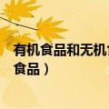 有机食品和无机食品的区别是什么（什么是有机食品和无机食品）