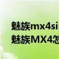 魅族mx4sim卡怎么放（魅族MX4如何剪卡魅族MX4怎么剪卡）