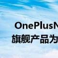  OnePlusNord2将于2021年第二季度问世旗舰产品为联发科芯片