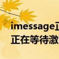 imessage正在等待被激活（iMessage提示正在等待激活怎么办）