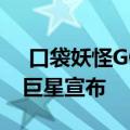  口袋妖怪GO准备好与现实融合口袋妖怪GO巨星宣布