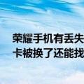 荣耀手机有丢失找回功能吗（荣耀6开启了手机找回功能但卡被换了还能找回吗）