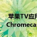  苹果TV应用将于2021年初在带有谷歌TV的Chromecast上启动