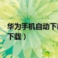 华为手机自动下载杂志锁屏（华为手机杂志锁屏怎么会重复下载）