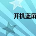 开机蓝屏0xc0000001（开机蓝屏）