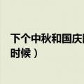 下个中秋和国庆同一天是哪年（下一个国庆中秋同一天什么时候）