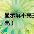 显示屏不亮主机正常电源灯是亮的（显示屏不亮）