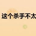 这个杀手不太冷静2022（这个杀手不太冷2）