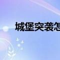 城堡突袭怎么玩不了?（城堡突袭攻略）