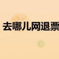 去哪儿网退票怎么退票（去哪儿网退票电话）