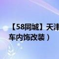 【58同城】天津汽车内饰改装_天津汽车内饰翻新（天津汽车内饰改装）