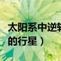 太阳系中逆转的行星是哪一颗（太阳系中逆转的行星）