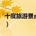 十度旅游景点在哪里呢（十度旅游景点在哪里）