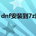 dnf安装到7z就停止了（dnf安装卡在7z dll）