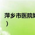 萍乡市医院妇科医生简介（萍乡阳光妇科医院）