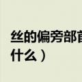 丝的偏旁部首是什么和结构（丝的偏旁部首是什么）